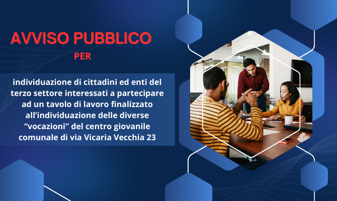 Avviso Pubblico per l’individuazione di cittadini ed enti del terzo settore interessati a partecipare ad un tavolo di lavoro di co-design civico ed associativo finalizzato all’individuazione delle diverse “vocazioni” (destinazione d’uso) del centro giovanile comunale presso l’immobile sito alla via Vicaria Vecchia 23, secondo gli indirizzi forniti dal Consiglio Comunale con la deliberazione n. 31 del 18/07/2024, con riferimento ad attività dedicate ai giovani e ad attività di valorizzazione delle arti, quella teatrale in primis, e di diffusione della cultura libraria per incentivare la capacita’ espressiva della comunità.